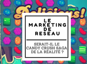 Marketing Réseau serait-il Candy Crush Saga réalité