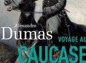 Voyage Caucase d’Alexandre Dumas