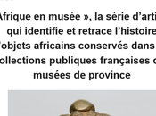 Afrique musée série d’articles identifie retrace l’histoire d’objets africains dans collections publiques françaises