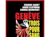 "Genève trois pour sang" Corinne Jaquet, André Klopmann Sandra Mamboury