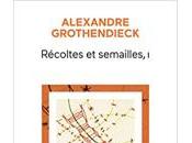 (Notes création) Alexandre Grothendieck, Récoltes semailles